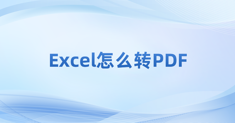 Excel表格转换成pdf需要完成哪些步骤?Excel文件转PDF教程