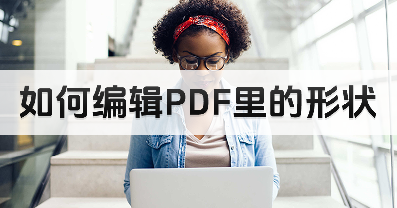 PDF如何编辑文档里的形状?PDF编辑文件里的形状教程