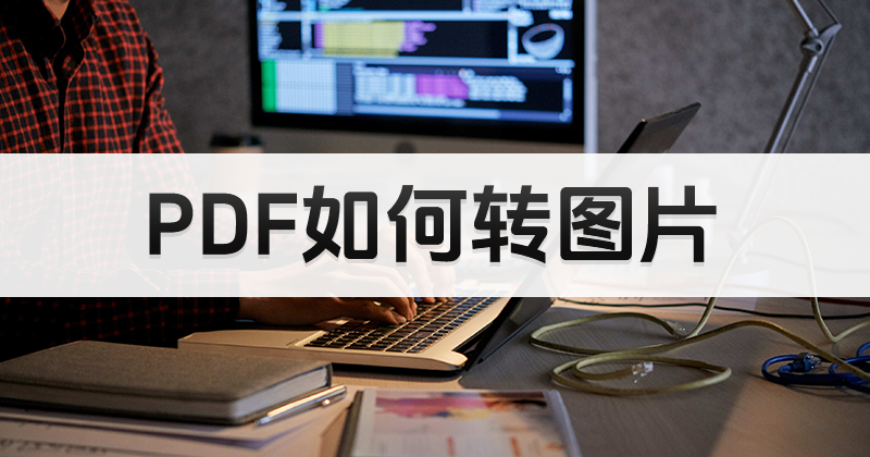 如何操作PDF转图片?PDF转图片怎么免费操作?